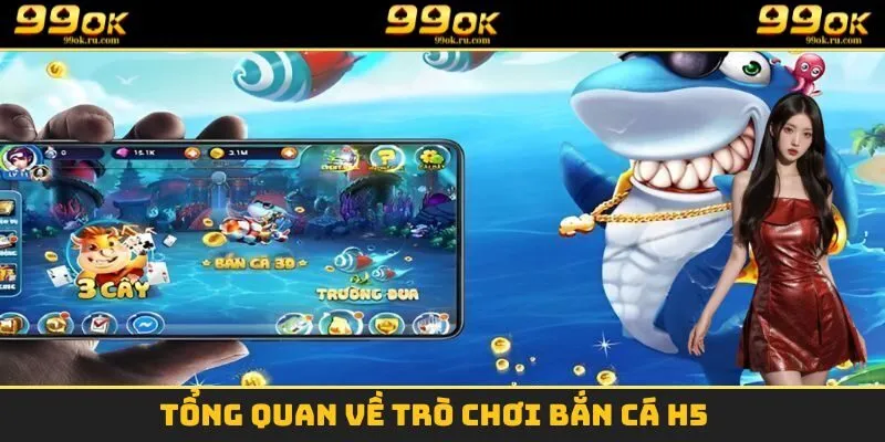 Tổng quan một vài điều về tựa game bắn cá H5